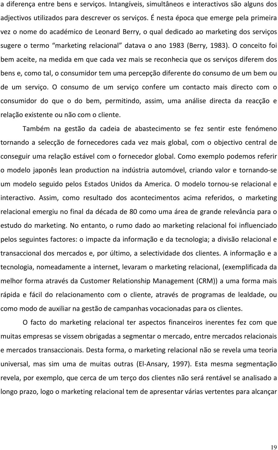 O conceito foi bem aceite, na medida em que cada vez mais se reconhecia que os serviços diferem dos bens e, como tal, o consumidor tem uma percepção diferente do consumo de um bem ou de um serviço.