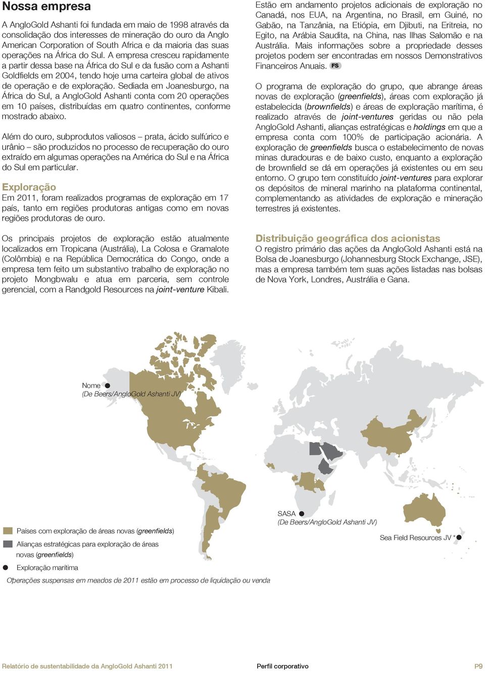 Sediada em Joanesburgo, na África do Sul, a AngloGold Ashanti conta com 20 operações em 10 países, distribuídas em quatro continentes, conforme mostrado abaixo.