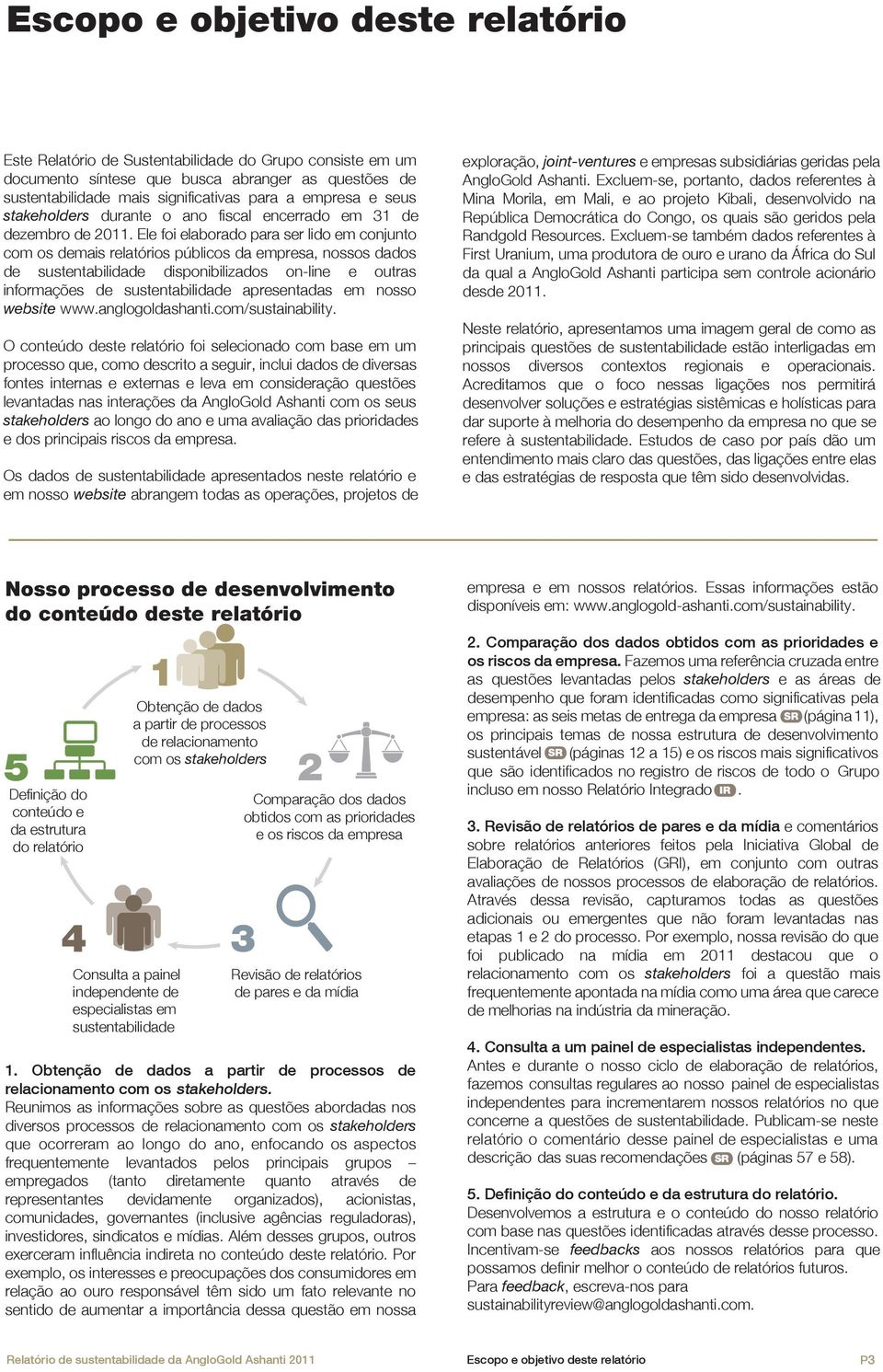 Ele foi elaborado para ser lido em conjunto com os demais relatórios públicos da empresa, nossos dados de sustentabilidade disponibilizados on-line e outras informações de sustentabilidade