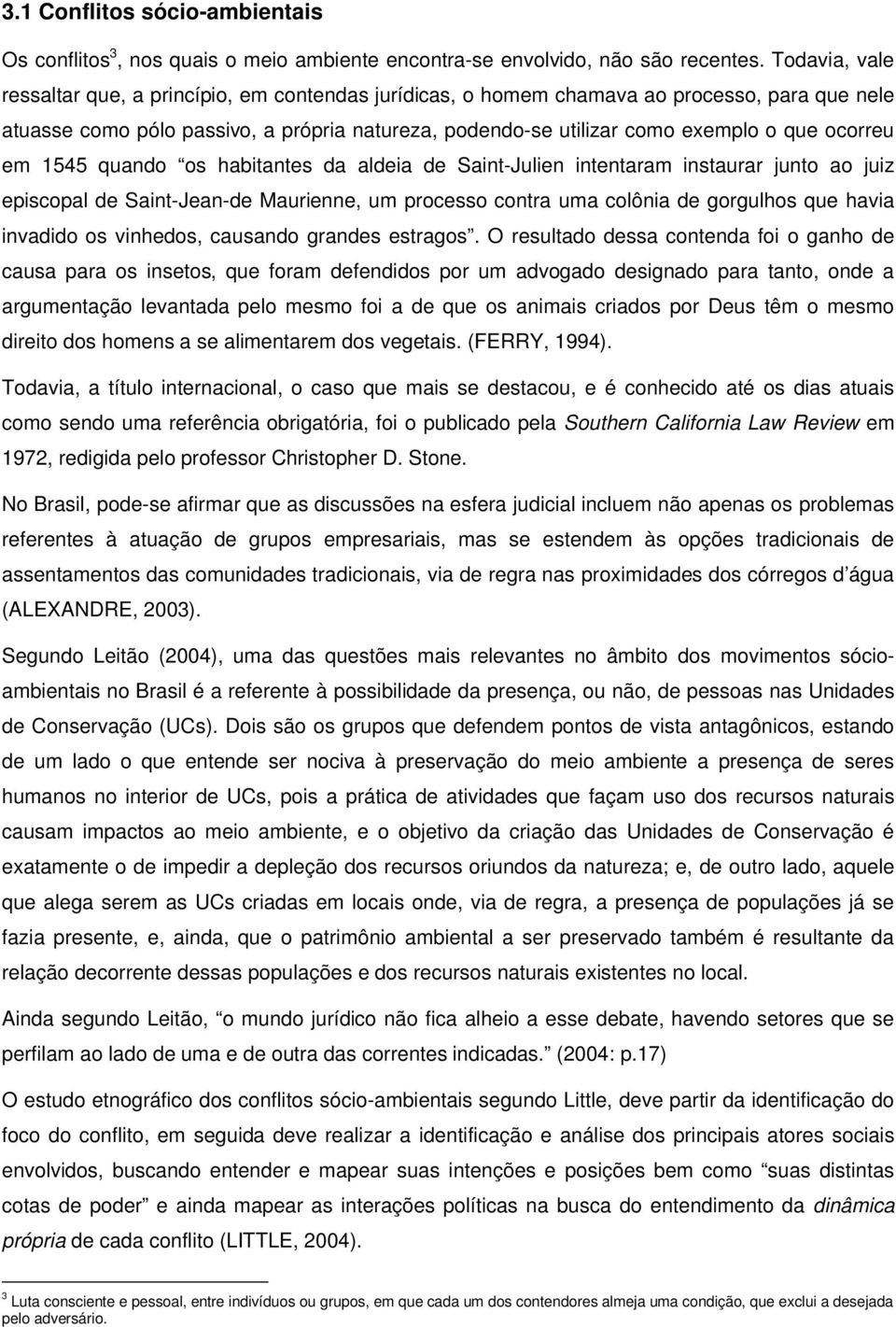 ocorreu em 1545 quando os habitantes da aldeia de Saint-Julien intentaram instaurar junto ao juiz episcopal de Saint-Jean-de Maurienne, um processo contra uma colônia de gorgulhos que havia invadido