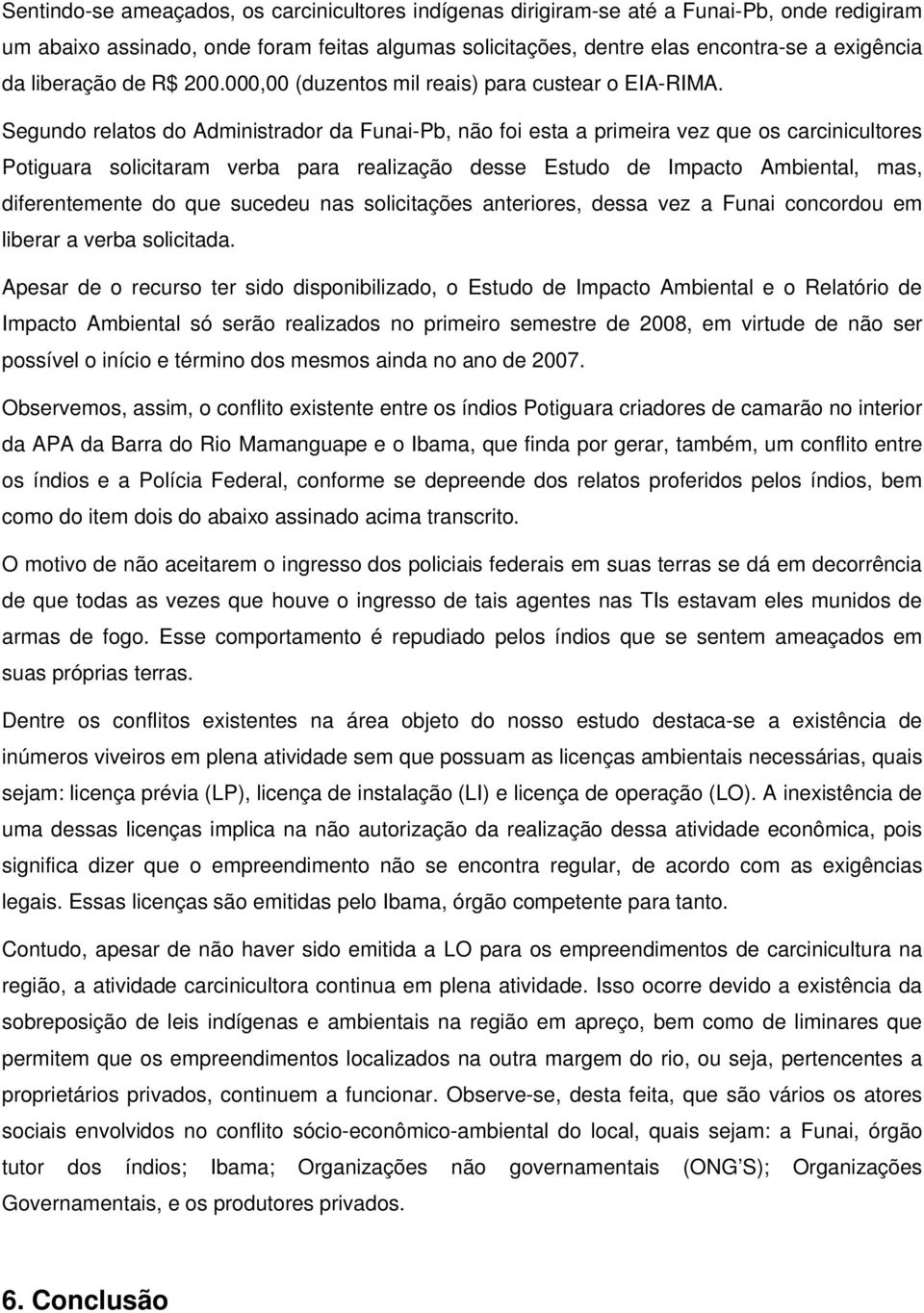 Segundo relatos do Administrador da Funai-Pb, não foi esta a primeira vez que os carcinicultores Potiguara solicitaram verba para realização desse Estudo de Impacto Ambiental, mas, diferentemente do