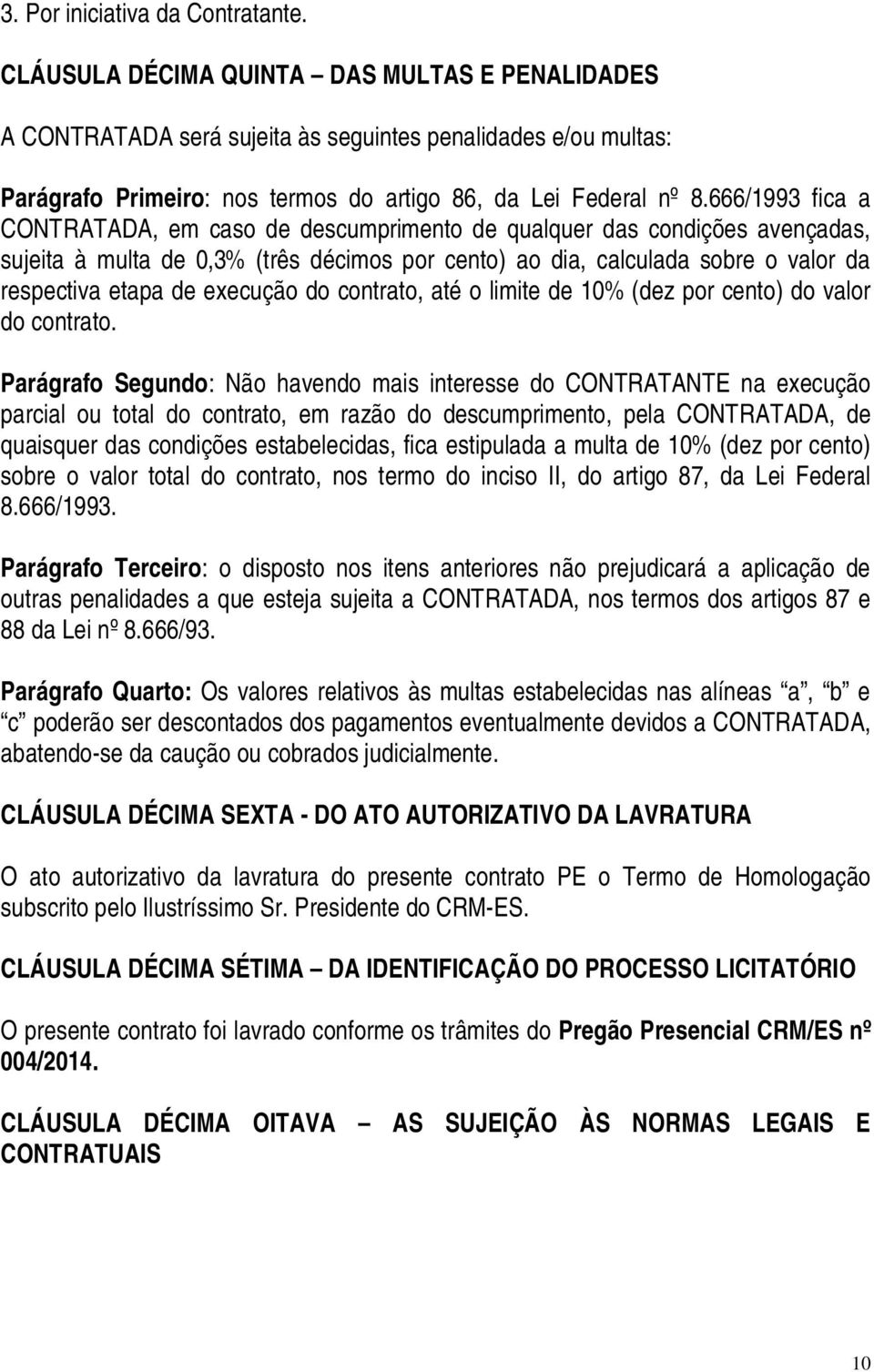 666/1993 fica a CONTRATADA, em caso de descumprimento de qualquer das condições avençadas, sujeita à multa de 0,3% (três décimos por cento) ao dia, calculada sobre o valor da respectiva etapa de