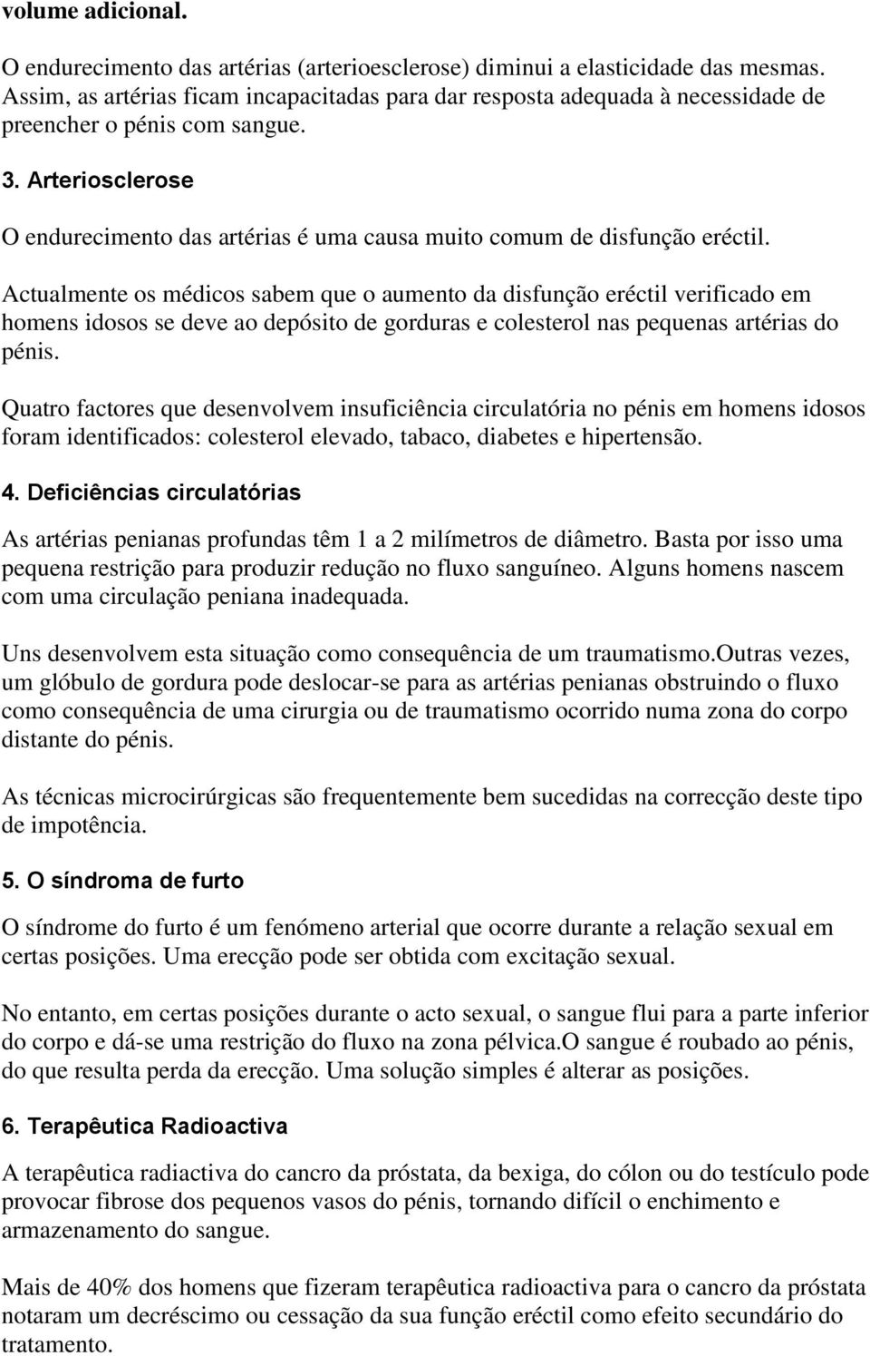 Arteriosclerose O endurecimento das artérias é uma causa muito comum de disfunção eréctil.