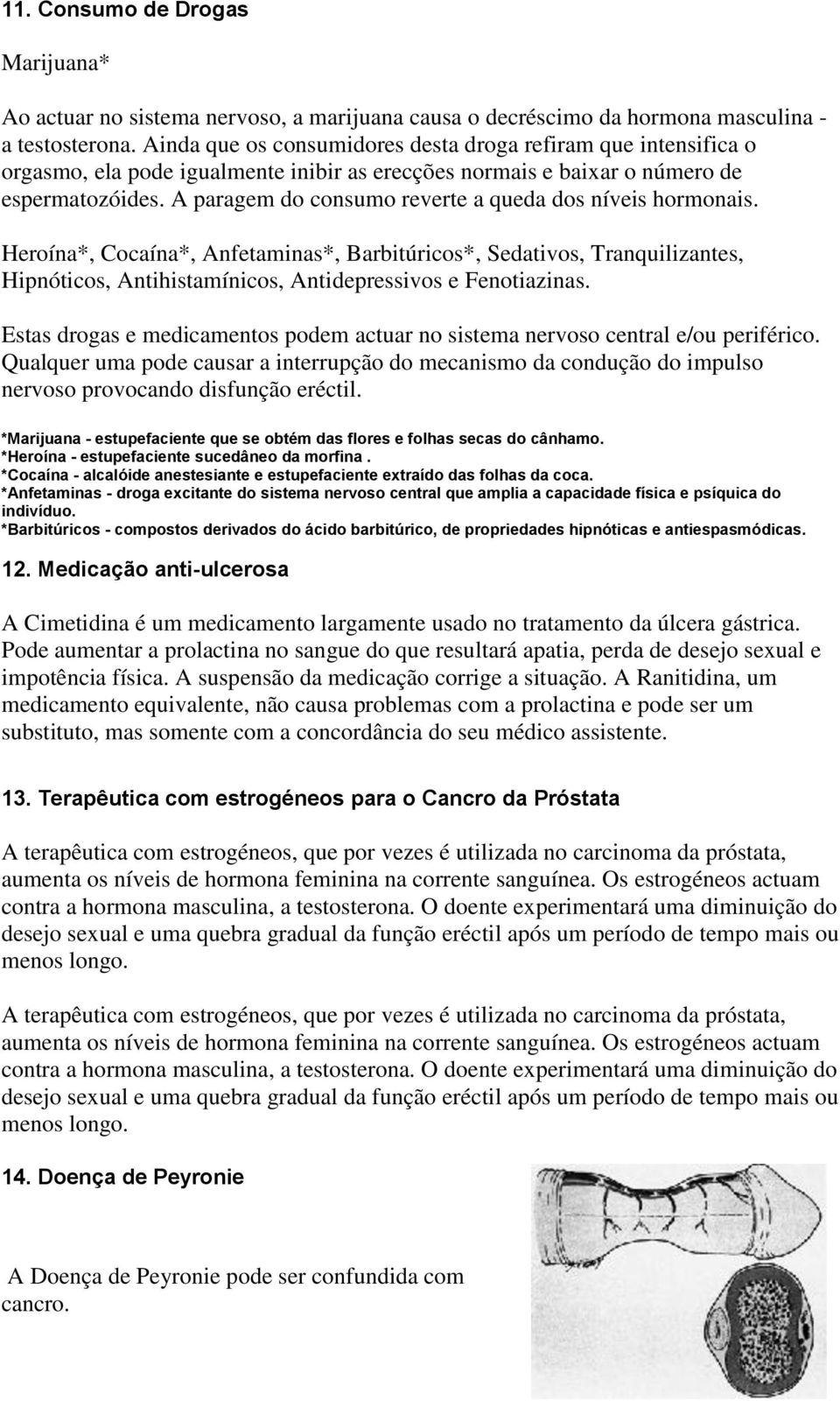 A paragem do consumo reverte a queda dos níveis hormonais. Heroína*, Cocaína*, Anfetaminas*, Barbitúricos*, Sedativos, Tranquilizantes, Hipnóticos, Antihistamínicos, Antidepressivos e Fenotiazinas.