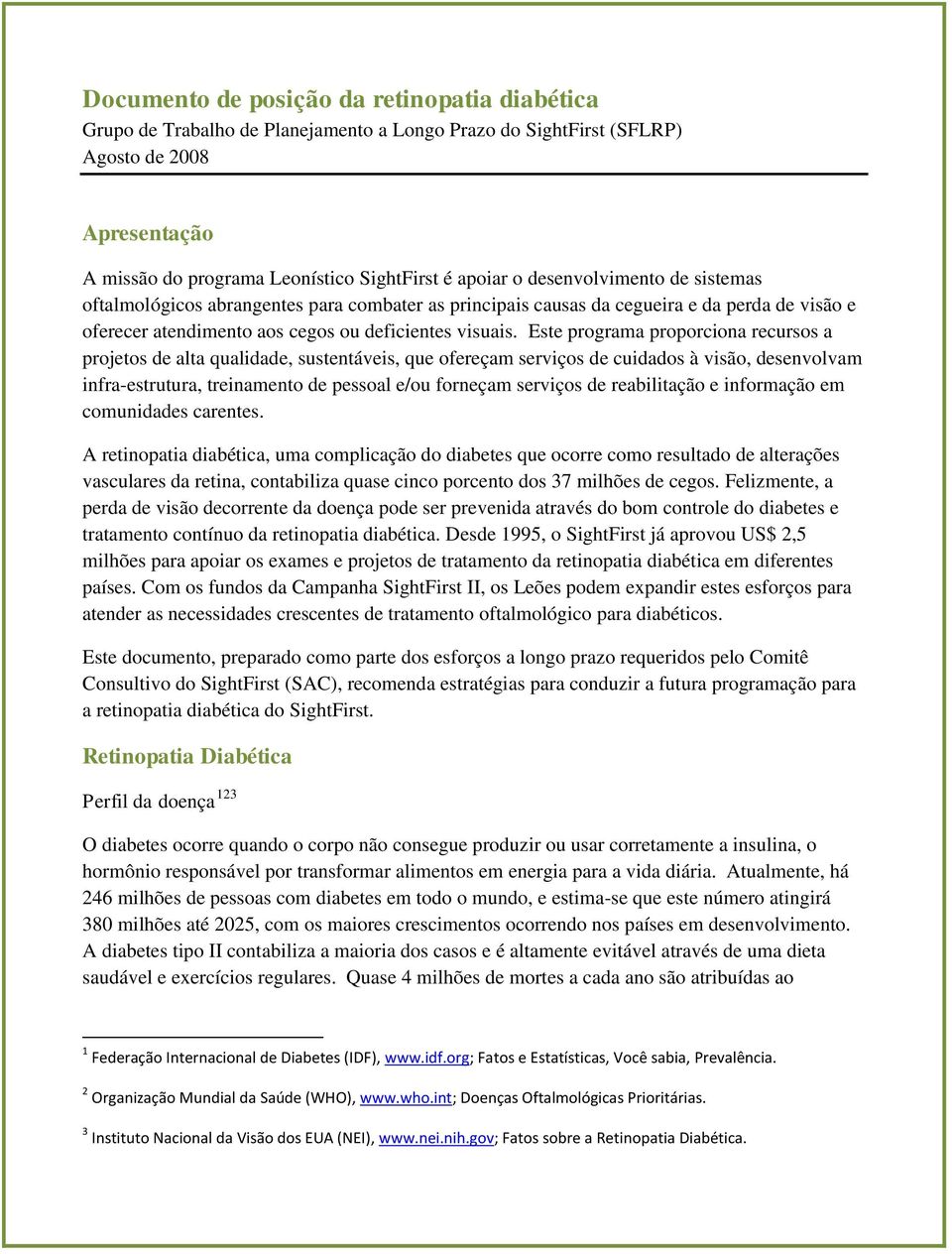 Este programa proporciona recursos a projetos de alta qualidade, sustentáveis, que ofereçam serviços de cuidados à visão, desenvolvam infra-estrutura, treinamento de pessoal e/ou forneçam serviços de