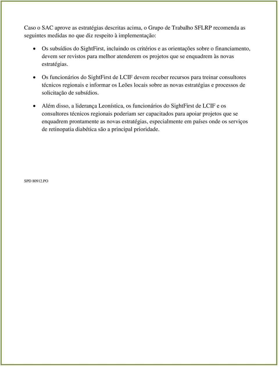 Os funcionários do SightFirst de LCIF devem receber recursos para treinar consultores técnicos regionais e informar os Leões locais sobre as novas estratégias e processos de solicitação de subsídios.