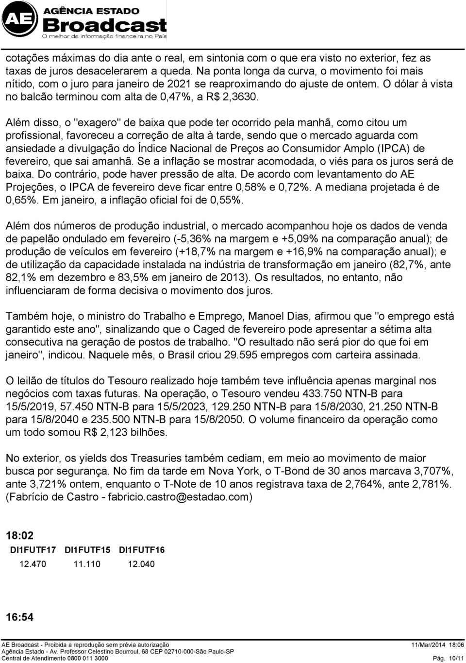 Além disso, o "exagero" de baixa que pode ter ocorrido pela manhã, como citou um profissional, favoreceu a correção de alta à tarde, sendo que o mercado aguarda com ansiedade a divulgação do Índice