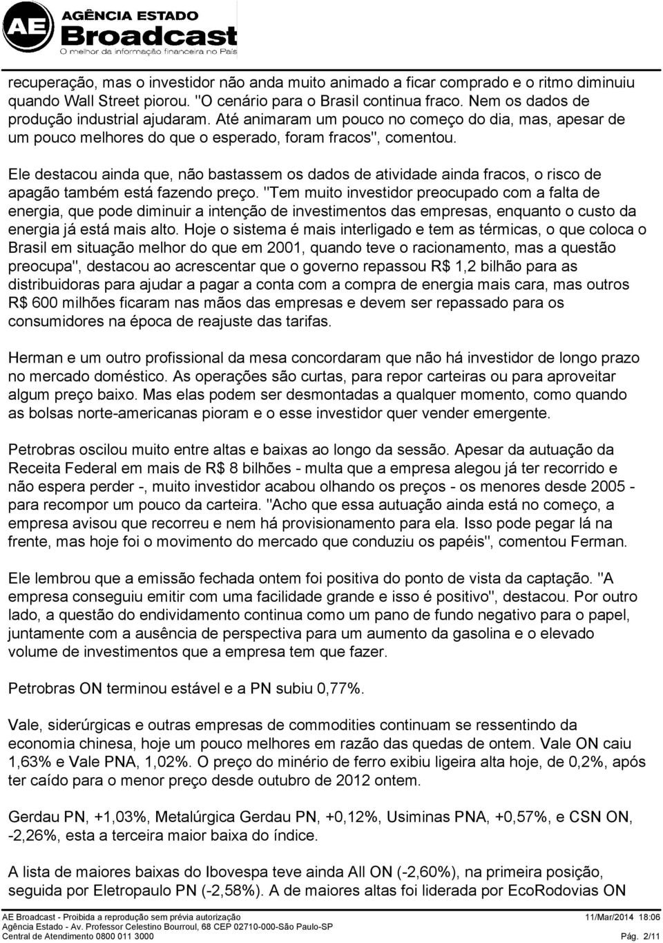 Ele destacou ainda que, não bastassem os dados de atividade ainda fracos, o risco de apagão também está fazendo preço.