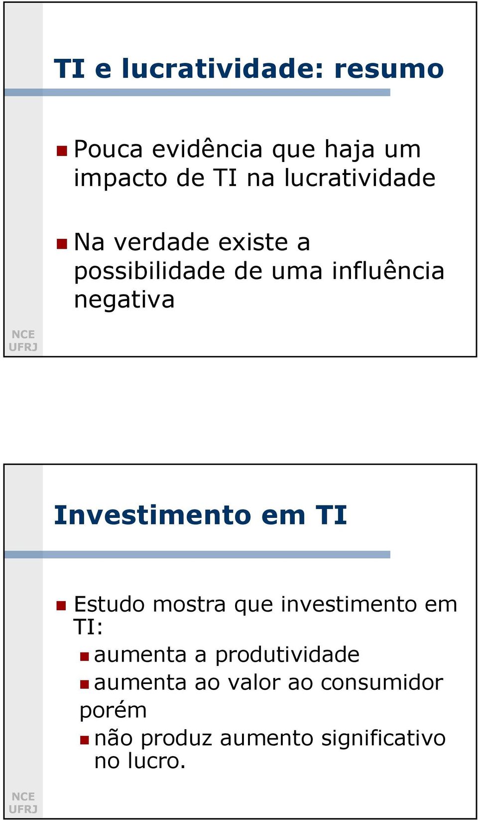 Investimento em TI Estudo mostra que investimento em TI: aumenta a