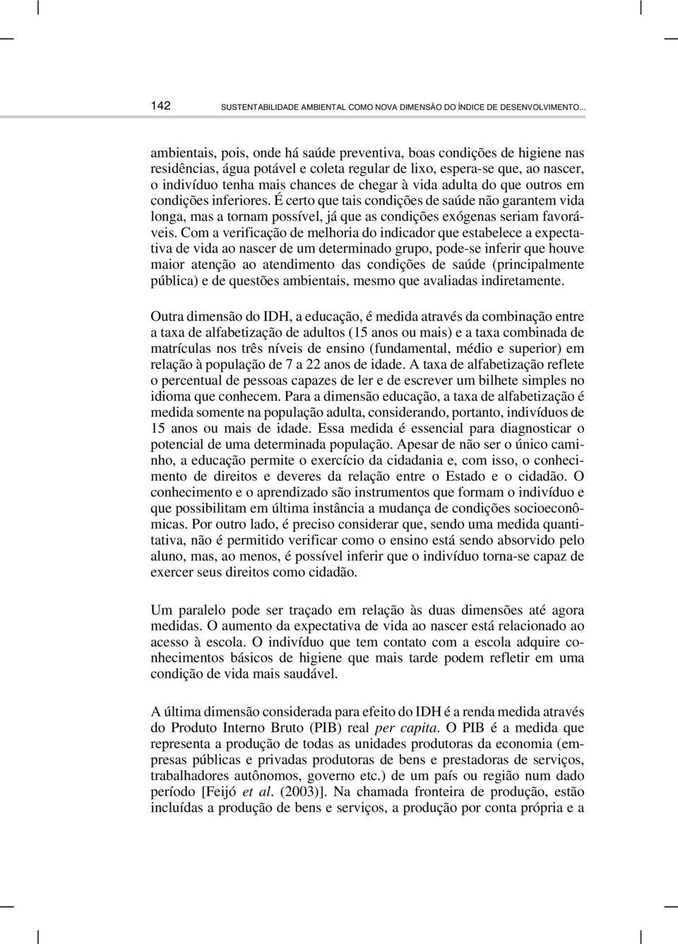 vida adulta do que outros em condições inferiores. É certo que tais condições de saúde não garantem vida longa, mas a tornam possível, já que as condições exógenas seriam favoráveis.