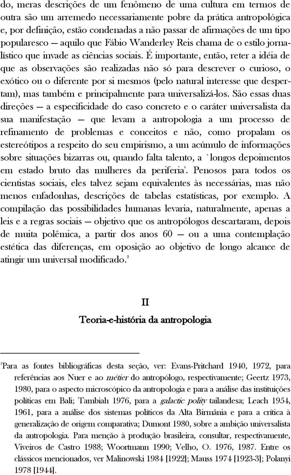 É importante, então, reter a idéia de que as observações são realizadas não só para descrever o curioso, o exótico ou o diferente por si mesmos (pelo natural interesse que despertam), mas também e