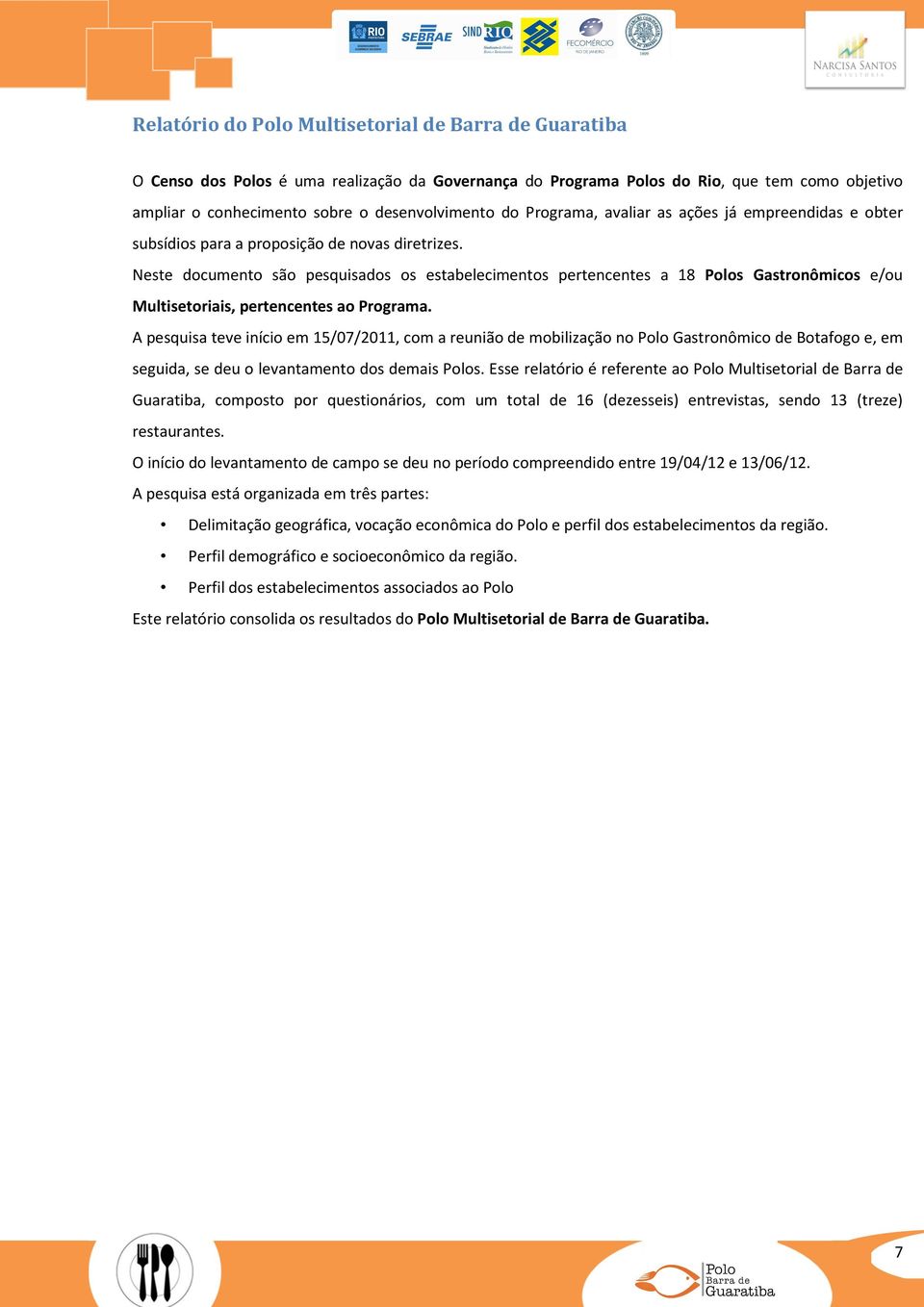 Neste documento são pesquisados os estabelecimentos pertencentes a 18 Polos Gastronômicos e/ou Multisetoriais, pertencentes ao Programa.