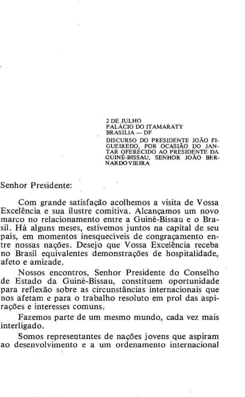 Há alguns meses, estivemos juntos na capital de seu país, em momentos inesquecíveis de congraçamento entre nossas nações.