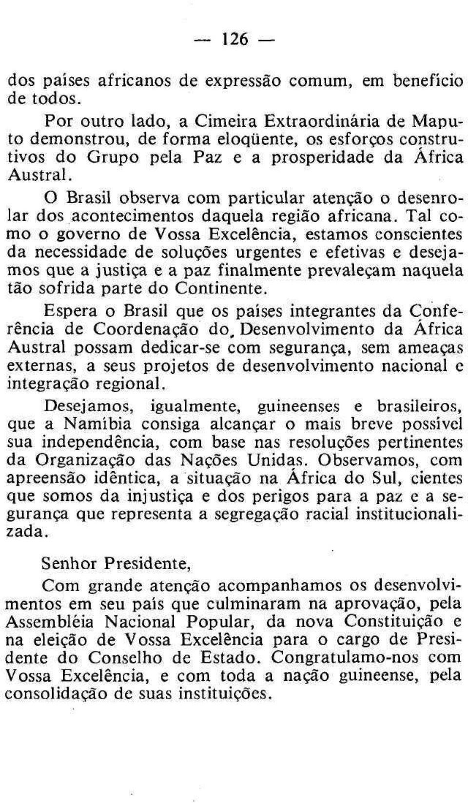 O Brasil observa com particular atenção o desenrolar dos acontecimentos daquela região africana.