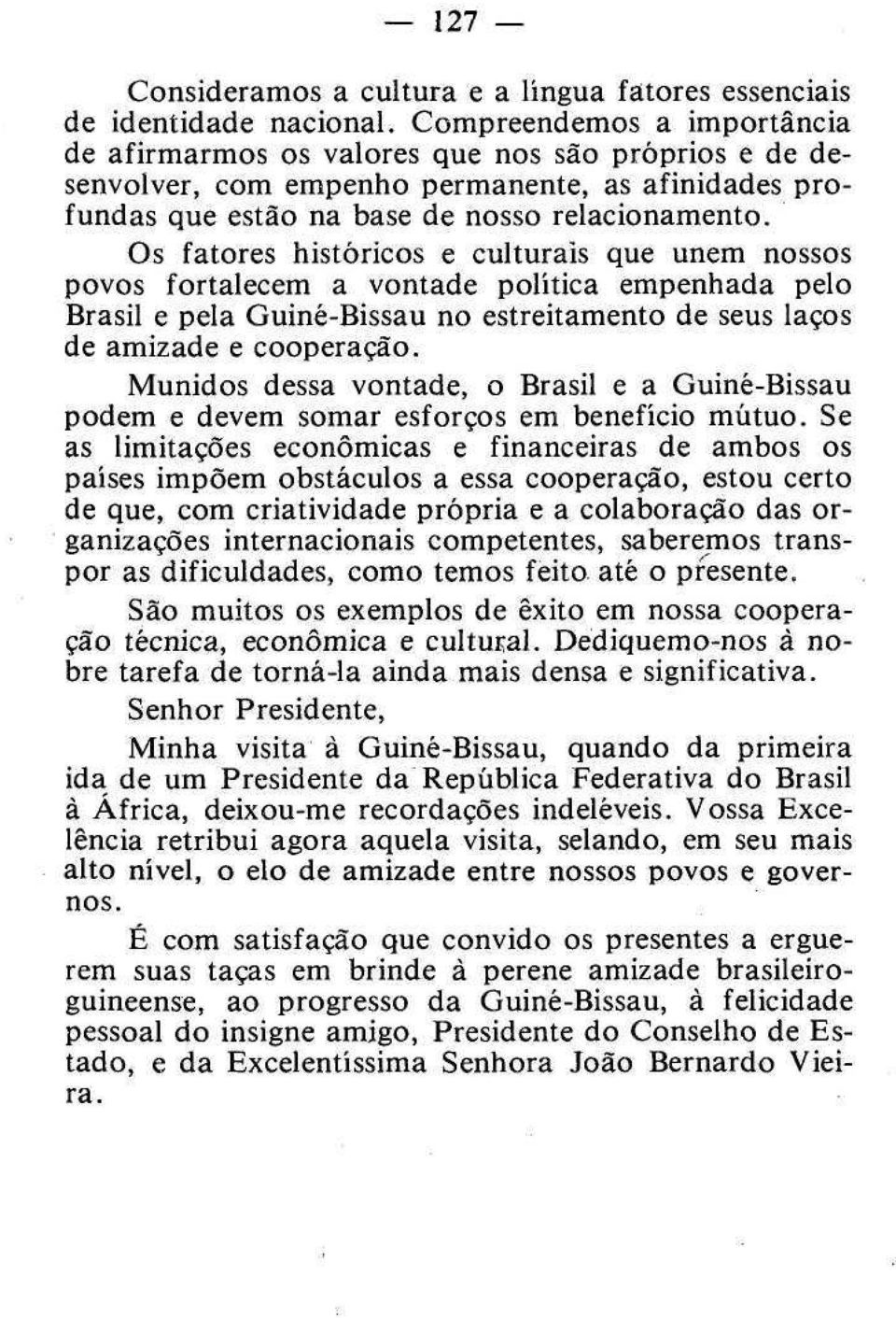 Os fatores históricos e culturais que unem nossos povos fortalecem a vontade política empenhada pelo Brasil e pela Guiné-Bissau no estreitamento de seus laços de amizade e cooperação.