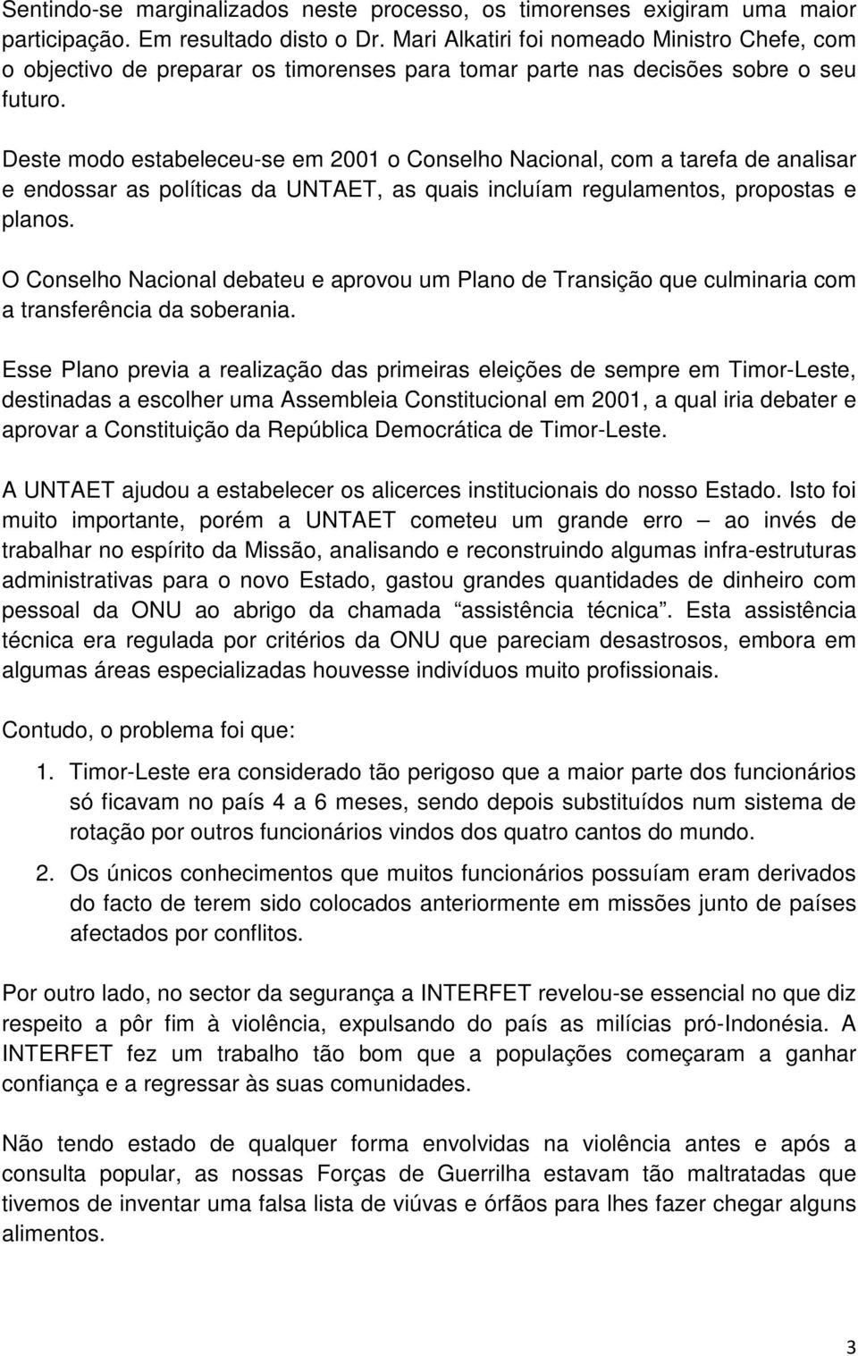 Deste modo estabeleceu-se em 2001 o Conselho Nacional, com a tarefa de analisar e endossar as políticas da UNTAET, as quais incluíam regulamentos, propostas e planos.