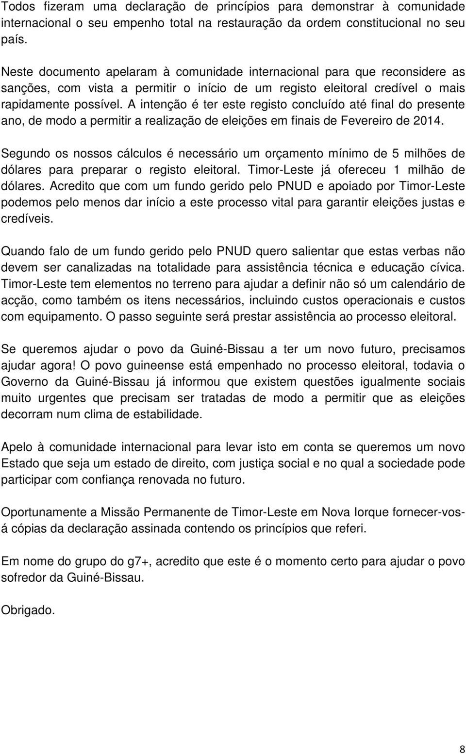 A intenção é ter este registo concluído até final do presente ano, de modo a permitir a realização de eleições em finais de Fevereiro de 2014.