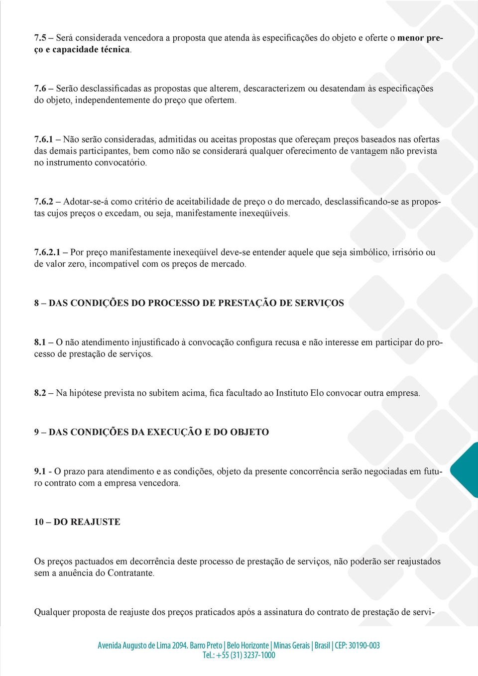 aceitas propostas que ofereçam preços baseados nas ofertas das demais participantes, bem como não se considerará qualquer oferecimento de vantagem não prevista no instrumento convocatório. 7.6.