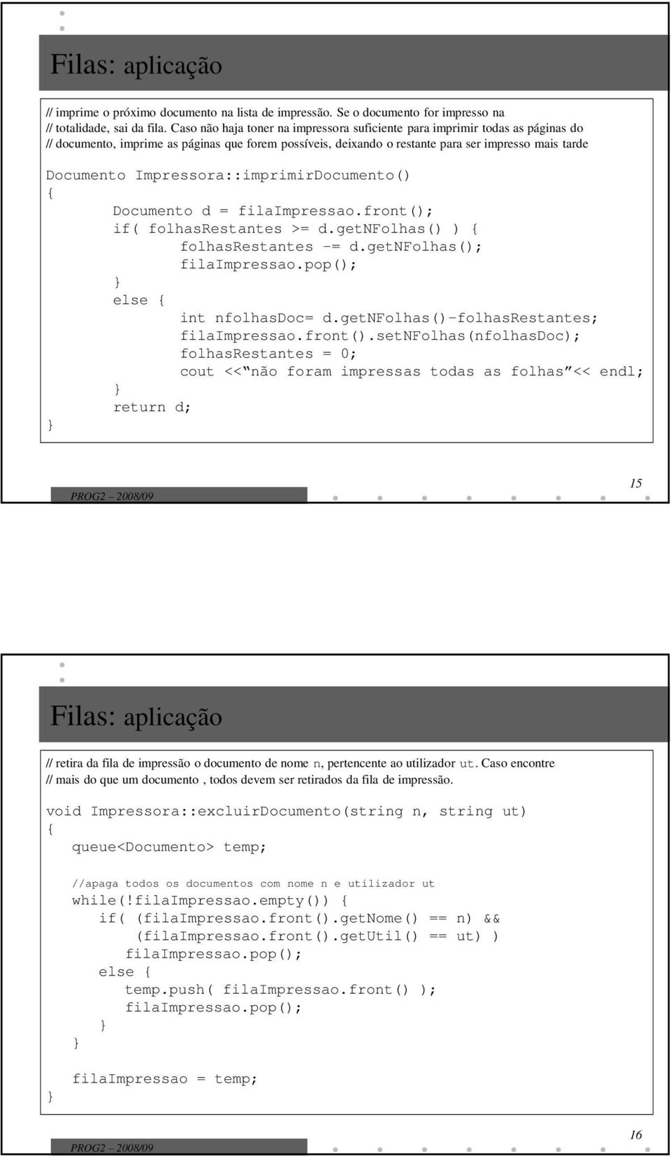 Impressora::imprimirDocumento() Documento d = filaimpressao.front(); if( folhasrestantes >= d.getnfolhas() ) folhasrestantes -= d.getnfolhas(); filaimpressao.pop(); else int nfolhasdoc= d.