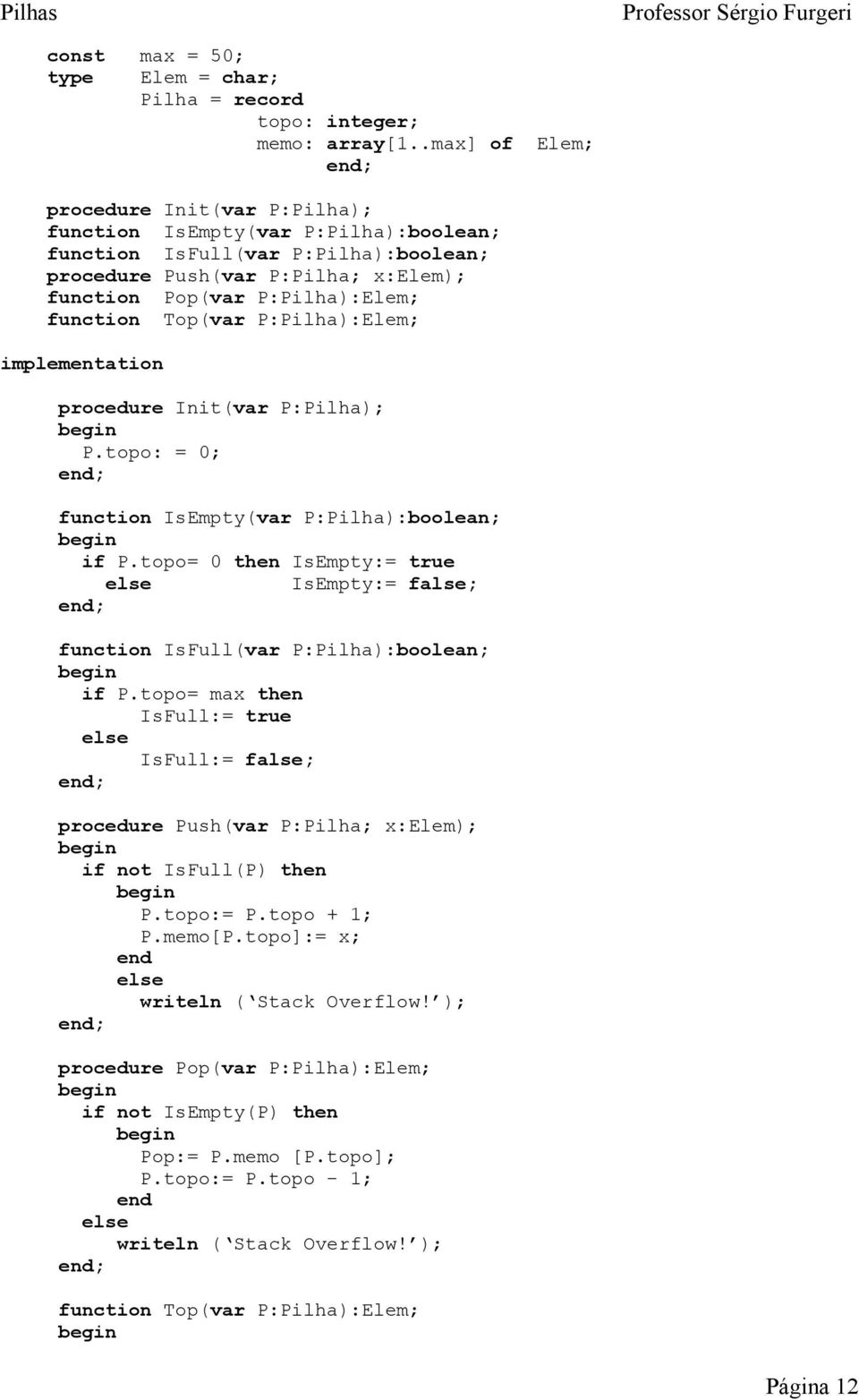 P:Pilh):Elem; implementtion proeure Init(vr P:Pilh); P.topo: = 0; funtion IsEmpty(vr P:Pilh):oolen; if P.topo= 0 then IsEmpty:= true IsEmpty:= flse; funtion IsFull(vr P:Pilh):oolen; if P.