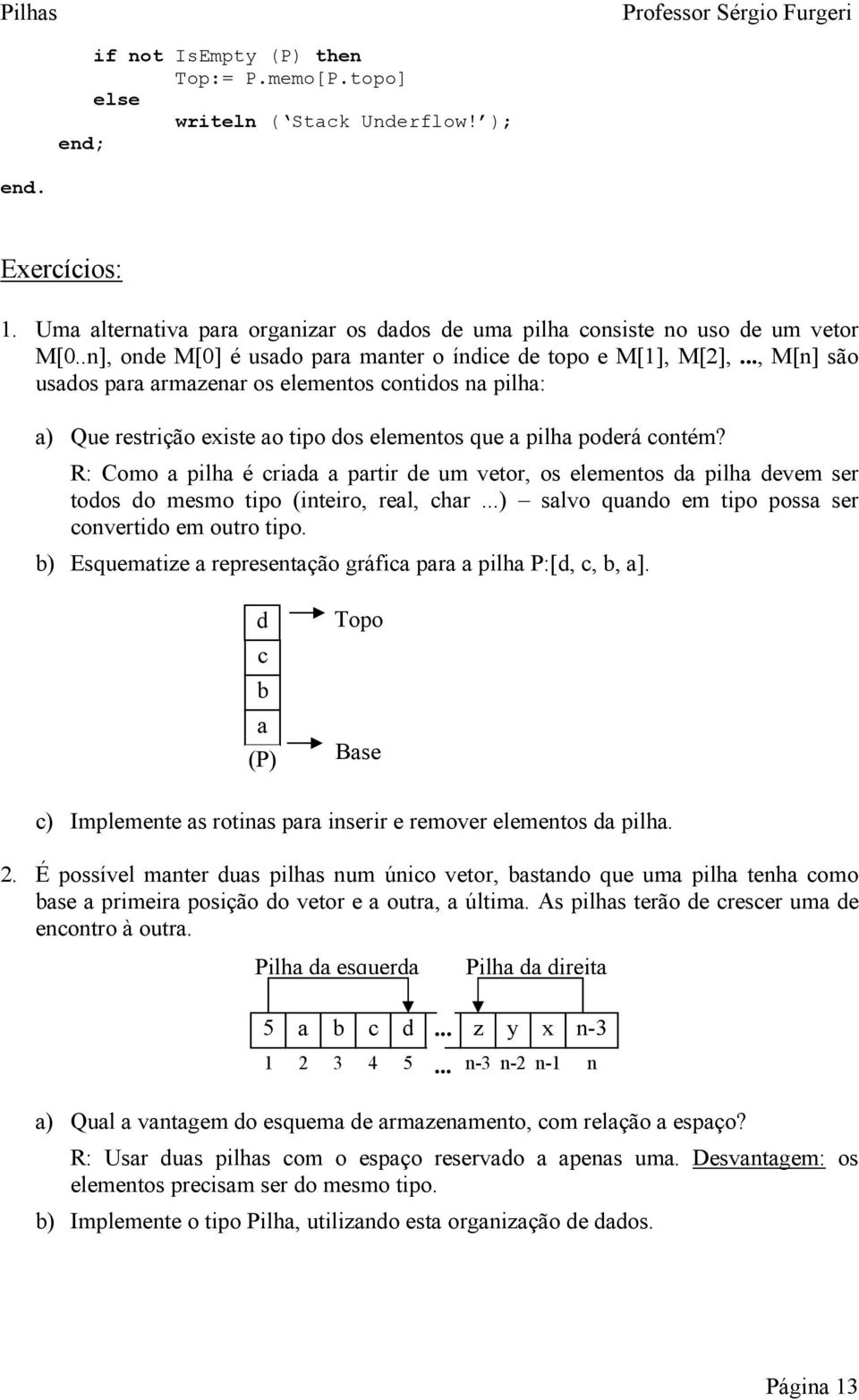 R: Como pilh é ri prtir e um vetor, os elementos pilh evem ser toos o mesmo tipo (inteiro, rel, hr...) slvo quno em tipo poss ser onvertio em outro tipo.