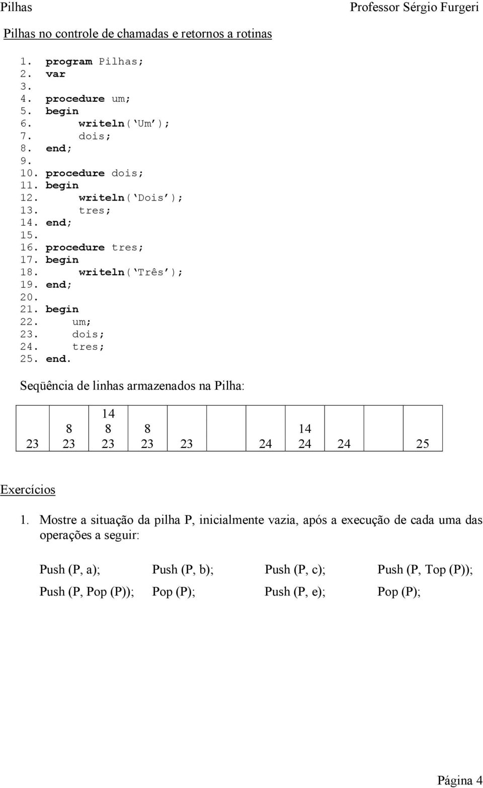 tres; 25. en. Seqüêni e linhs rmzenos n Pilh: 14 8 8 8 14 23 23 23 23 23 24 24 24 25 Exeríios 1.