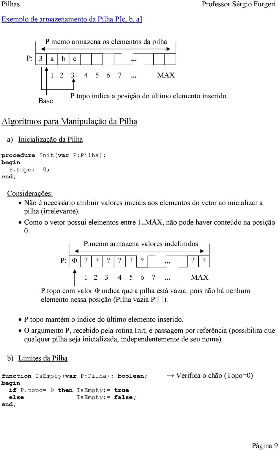 topo:= 0; Consierções: Não é neessário triuir vlores iniiis os elementos o vetor o iniilizr pilh (irrelevnte). Como o vetor possui elementos entre 1..MAX, não poe hver onteúo n posição 0. P.