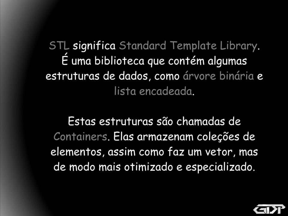 binária e lista encadeada. Estas estruturas são chamadas de Containers.