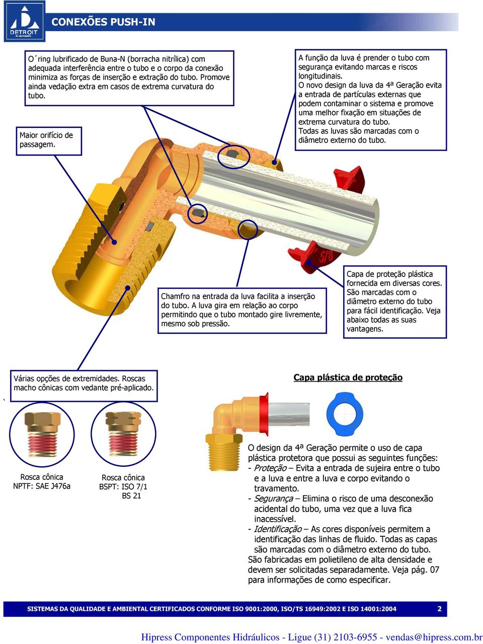 O novo design da luva da 4ª Geração evita a entrada de partículas externas que podem contaminar o sistema e promove uma melhor fixação em situações de extrema curvatura do tubo.