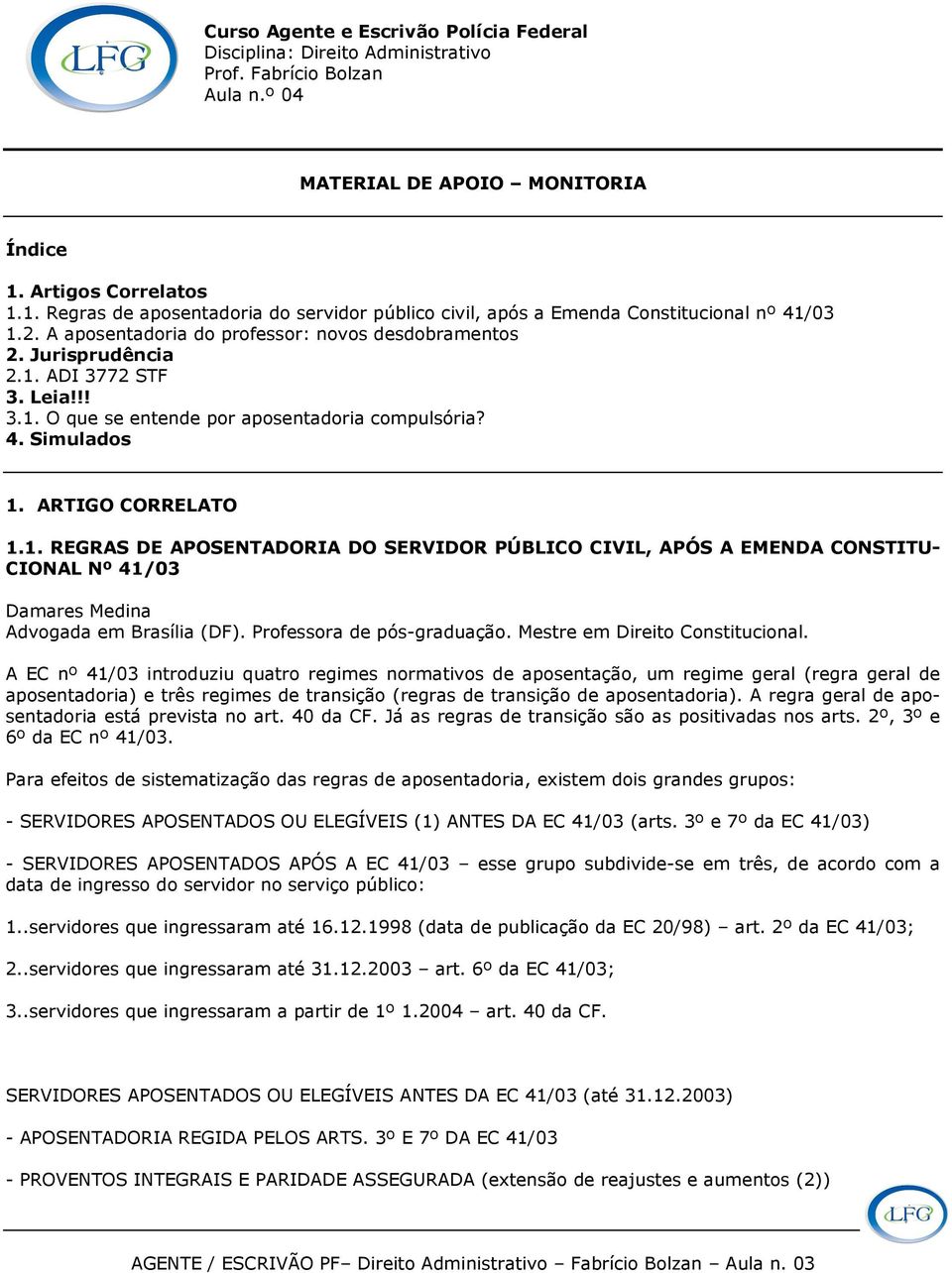 Leia!!! 3.1. O que se entende por aposentadoria compulsória? 4. Simulados 1. ARTIGO CORRELATO 1.1. REGRAS DE APOSENTADORIA DO SERVIDOR PÚBLICO CIVIL, APÓS A EMENDA CONSTITU- CIONAL Nº 41/03 Damares Medina Advogada em Brasília (DF).