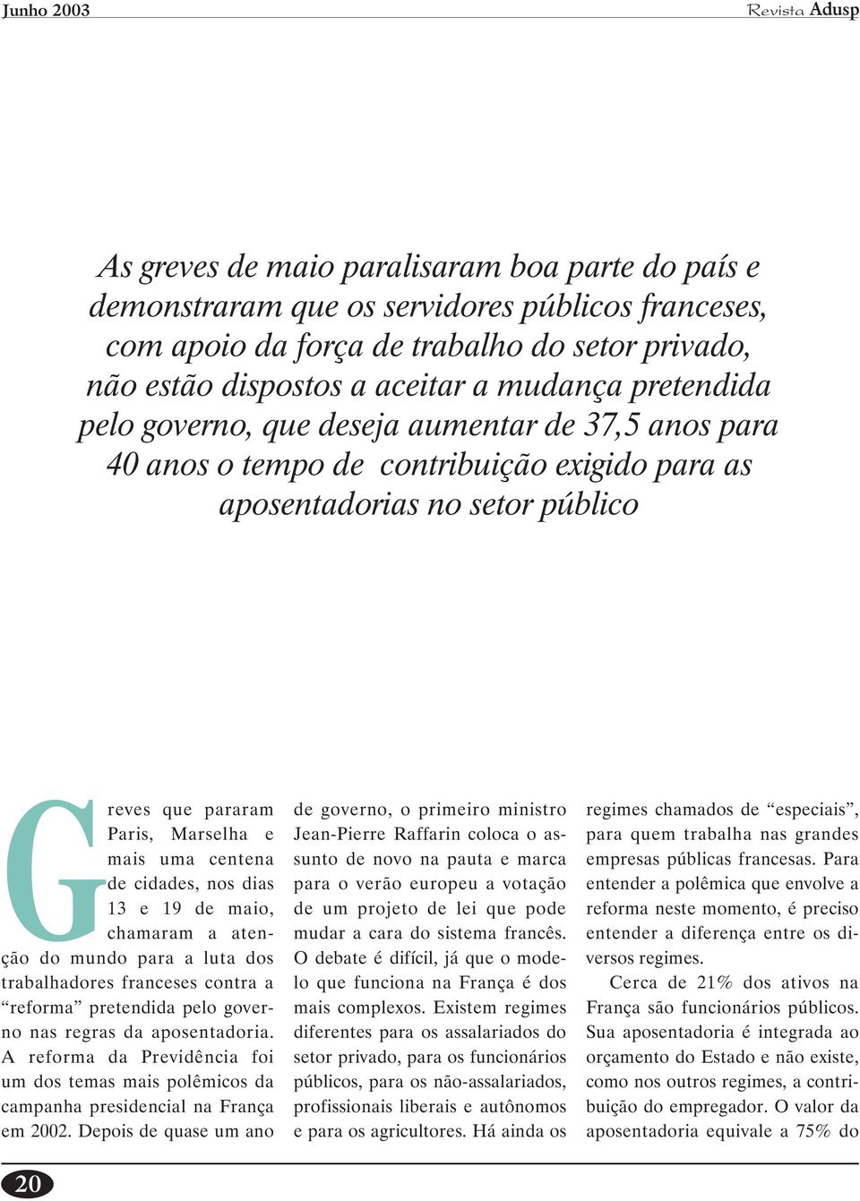 mais uma centena de cidades, nos dias 13 e 19 de maio, chamaram a atenção do mundo para a luta dos trabalhadores franceses contra a reforma pretendida pelo governo nas regras da aposentadoria.