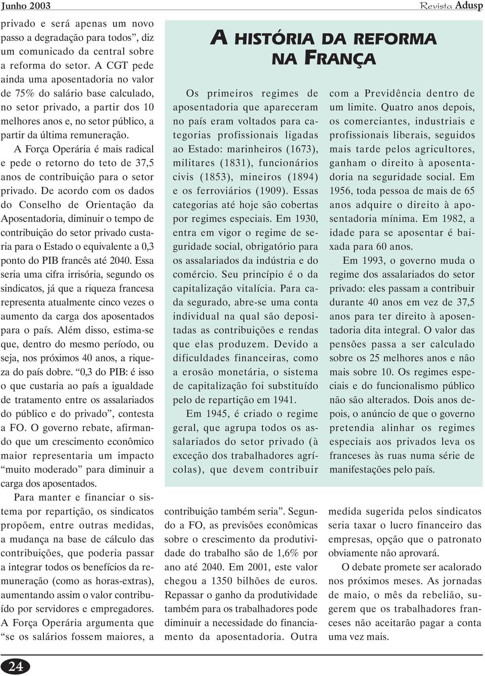 A Força Operária é mais radical e pede o retorno do teto de 37,5 anos de contribuição para o setor privado.