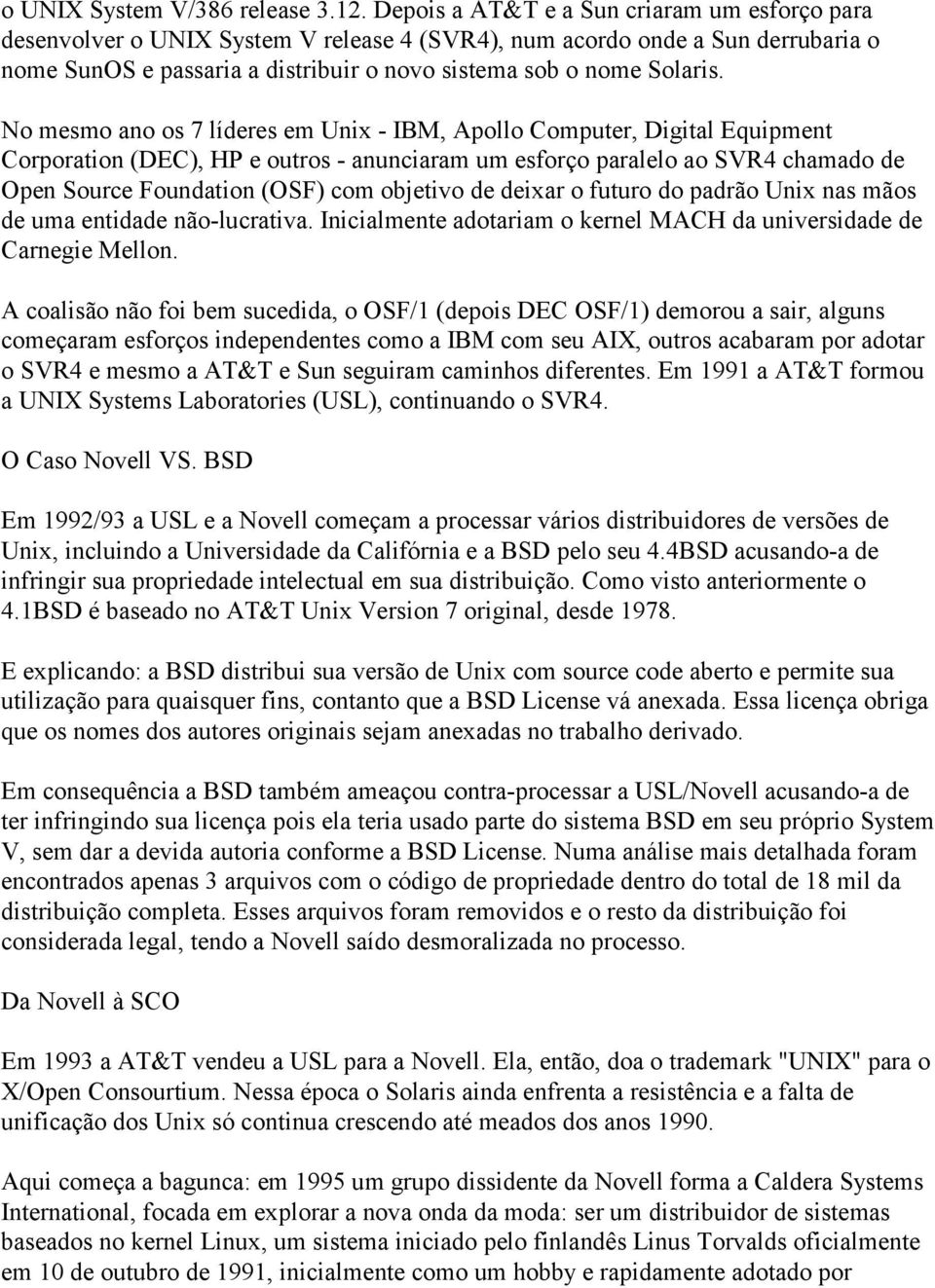 No mesmo ano os 7 líderes em Unix - IBM, Apollo Computer, Digital Equipment Corporation (DEC), HP e outros - anunciaram um esforço paralelo ao SVR4 chamado de Open Source Foundation (OSF) com