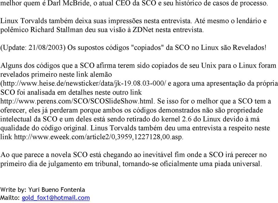 Alguns dos códigos que a SCO afirma terem sido copiados de seu Unix para o Linux foram revelados primeiro neste link alemão (http://www.heise.de/newsticker/data/jk-19.08.