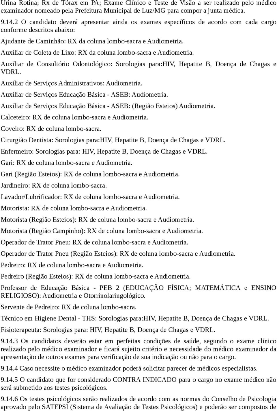 Auxiliar de Coleta de Lixo: RX da coluna lombo-sacra e Audiometria. Auxiliar de Consultório Odontológico: Sorologias para:hiv, Hepatite B, Doença de Chagas e VDRL.