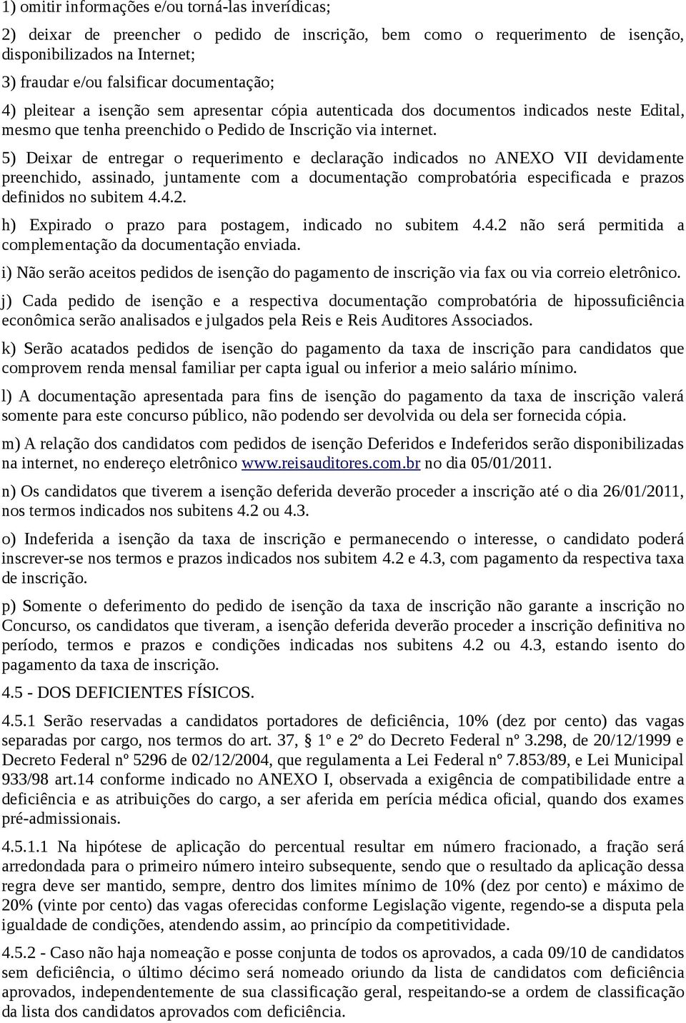 5) Deixar de entregar o requerimento e declaração indicados no ANEXO VII devidamente preenchido, assinado, juntamente com a documentação comprobatória especificada e prazos definidos no subitem 4.4.2.