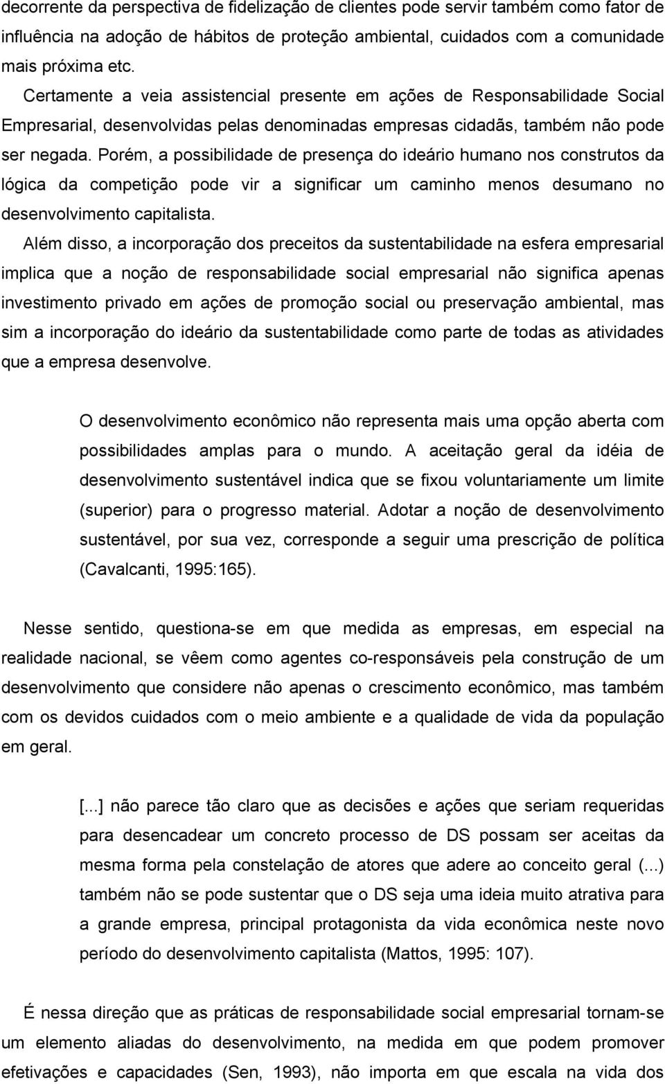 Porém, a possibilidade de presença do ideário humano nos construtos da lógica da competição pode vir a significar um caminho menos desumano no desenvolvimento capitalista.