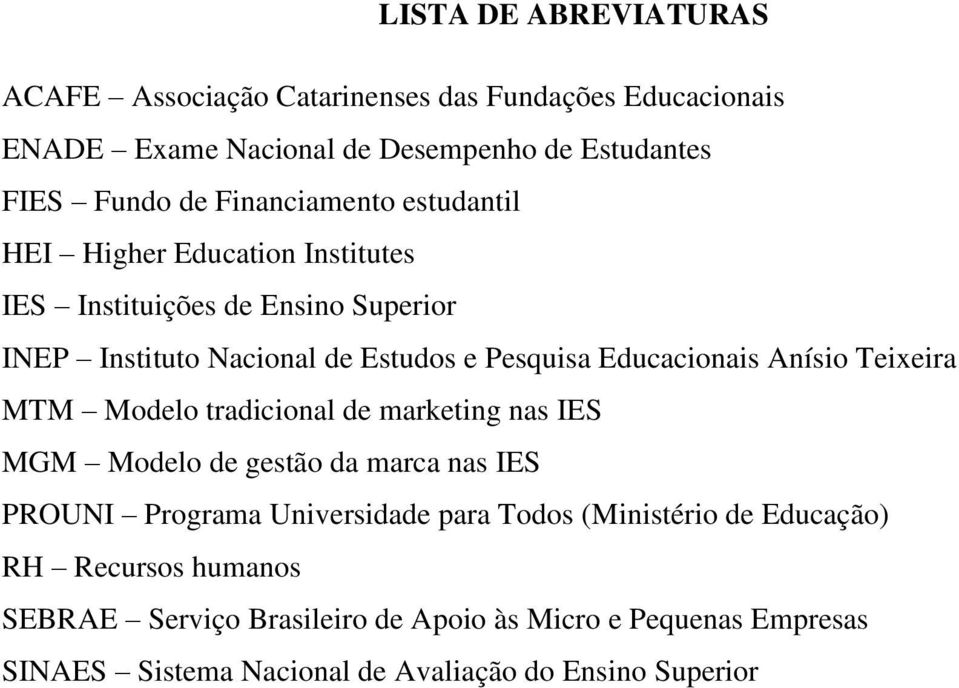 Educacionais Anísio Teixeira MTM Modelo tradicional de marketing nas IES MGM Modelo de gestão da marca nas IES PROUNI Programa Universidade para