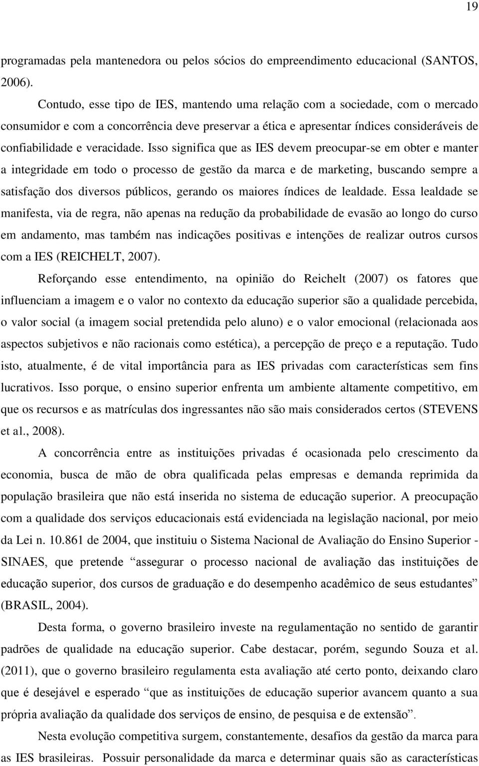 Isso significa que as IES devem preocupar-se em obter e manter a integridade em todo o processo de gestão da marca e de marketing, buscando sempre a satisfação dos diversos públicos, gerando os