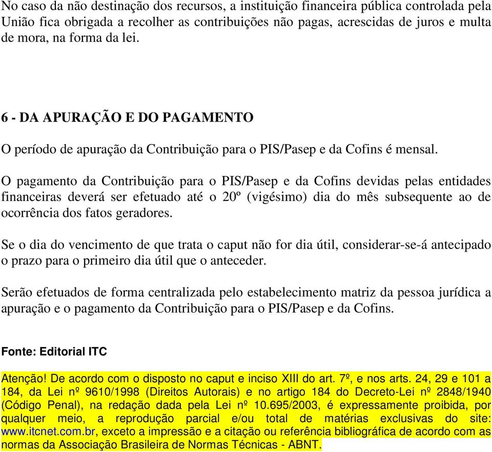 O pagamento da Contribuição para o PIS/Pasep e da Cofins devidas pelas entidades financeiras deverá ser efetuado até o 20º (vigésimo) dia do mês subsequente ao de ocorrência dos fatos geradores.