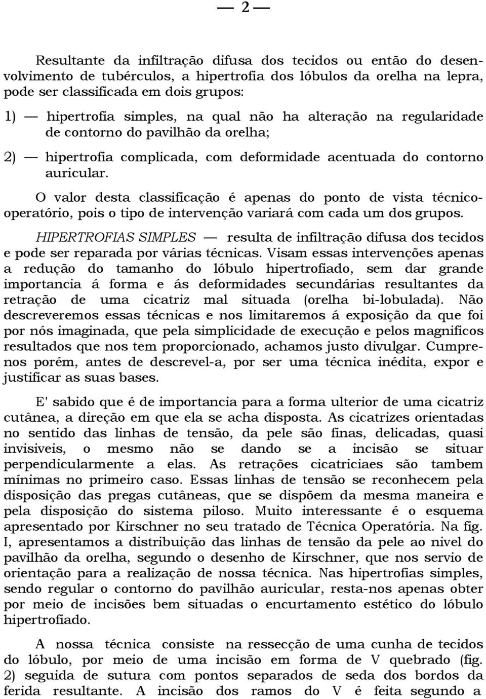 O valor desta classificação é apenas do ponto de vista técnicooperatório, pois o tipo de intervenção variará com cada um dos grupos.