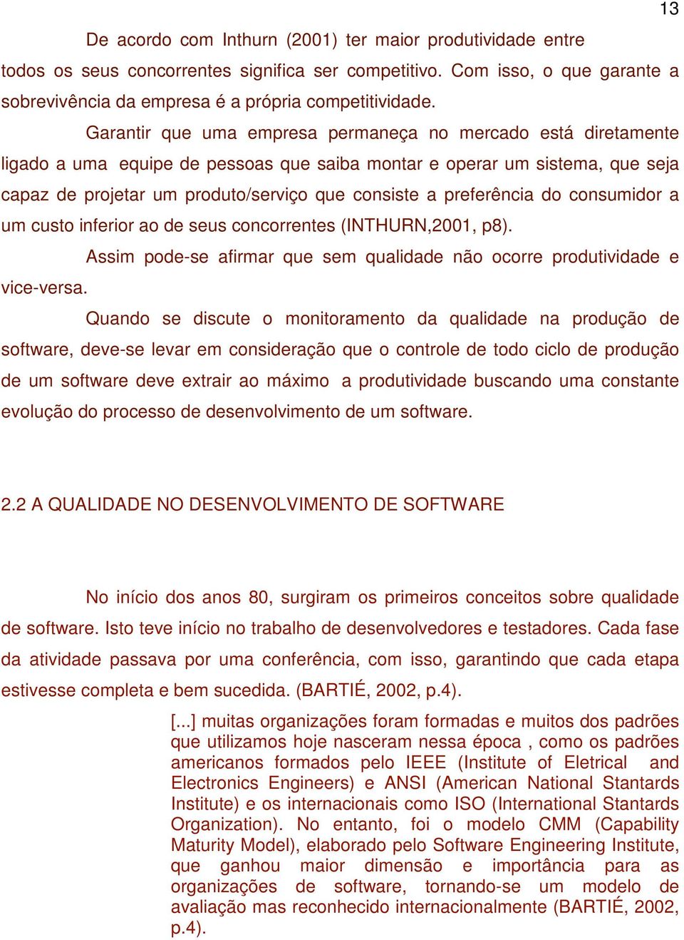 preferência do consumidor a um custo inferior ao de seus concorrentes (INTHURN,2001, p8). Assim pode-se afirmar que sem qualidade não ocorre produtividade e vice-versa.