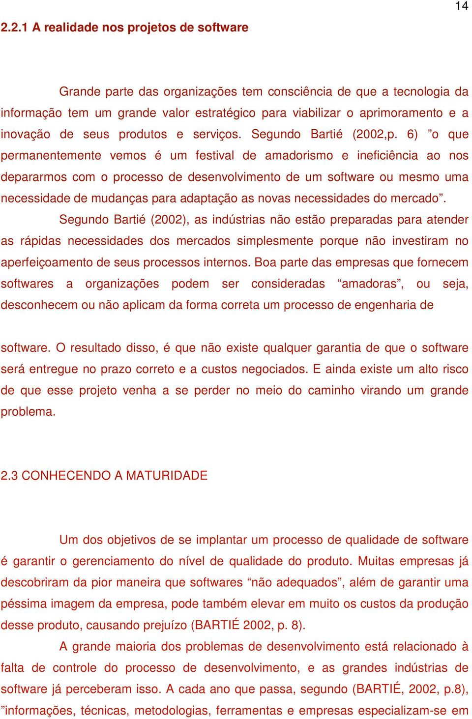 6) o que permanentemente vemos é um festival de amadorismo e ineficiência ao nos depararmos com o processo de desenvolvimento de um software ou mesmo uma necessidade de mudanças para adaptação as