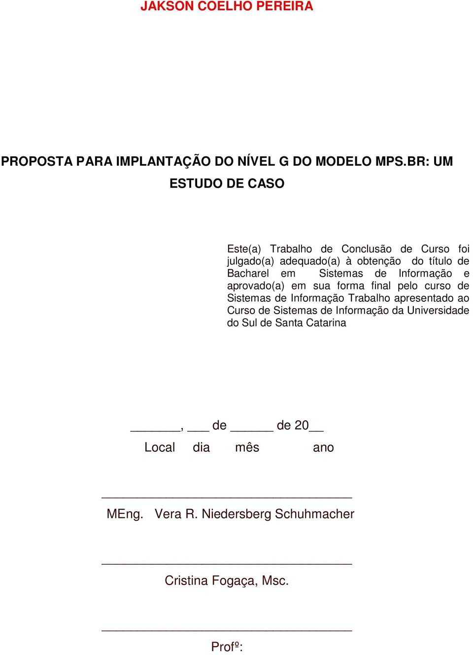 em Sistemas de Informação e aprovado(a) em sua forma final pelo curso de Sistemas de Informação Trabalho apresentado ao