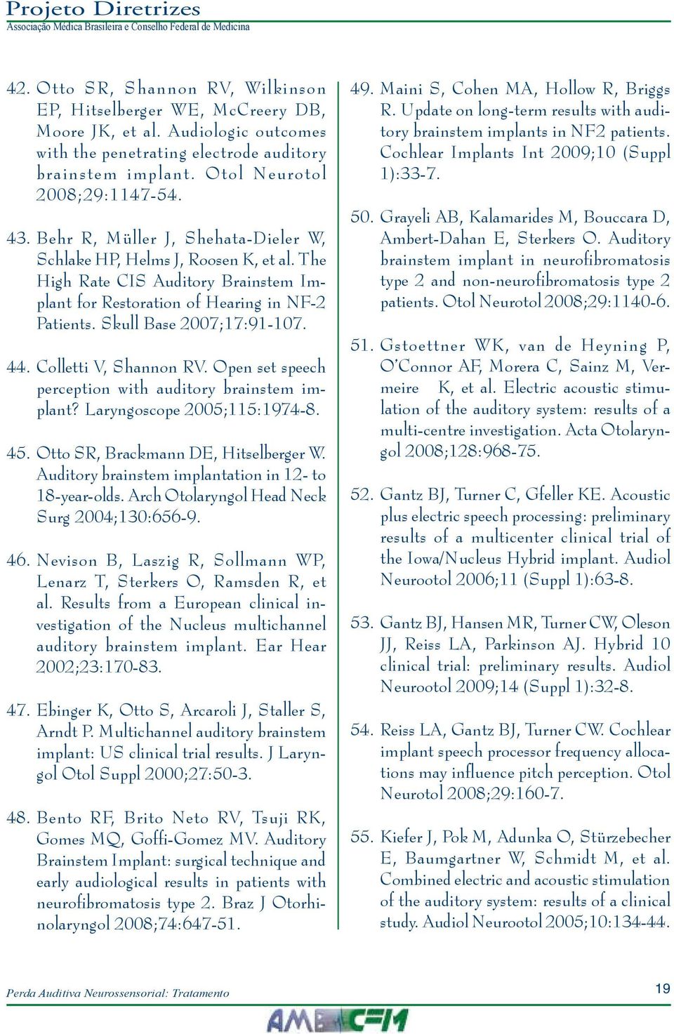 Colletti V, Shannon RV. Open set speech perception with auditory brainstem implant? Laryngoscope 2005;115:1974-8. 45. Otto SR, Brackmann DE, Hitselberger W.