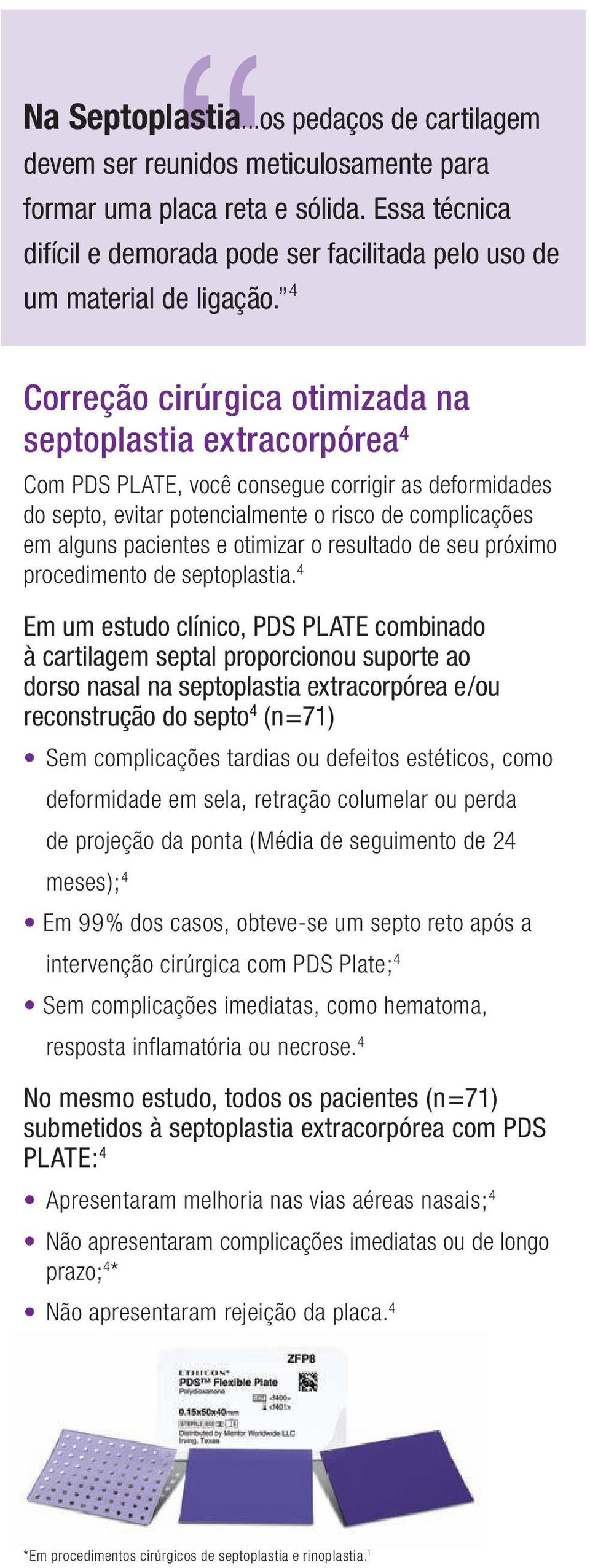 4 Correção cirúrgica otimizada na septoplastia extracorpórea 4 Com PDS PLATE, você consegue corrigir as deformidades do septo, evitar potencialmente o risco de complicações em alguns pacientes e