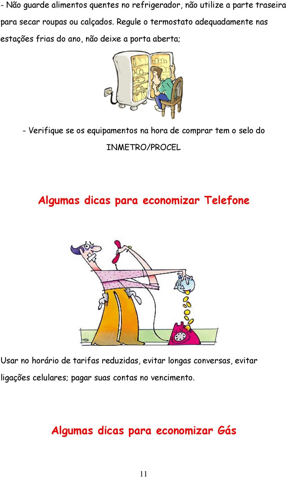 na hora de comprar tem o selo do INMETRO/PROCEL Algumas dicas para economizar Telefone Usar no horário de tarifas