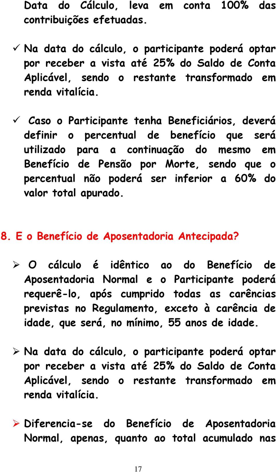 Caso o Participante tenha Beneficiários, deverá definir o percentual de benefício que será utilizado para a continuação do mesmo em Benefício de Pensão por Morte, sendo que o percentual não poderá