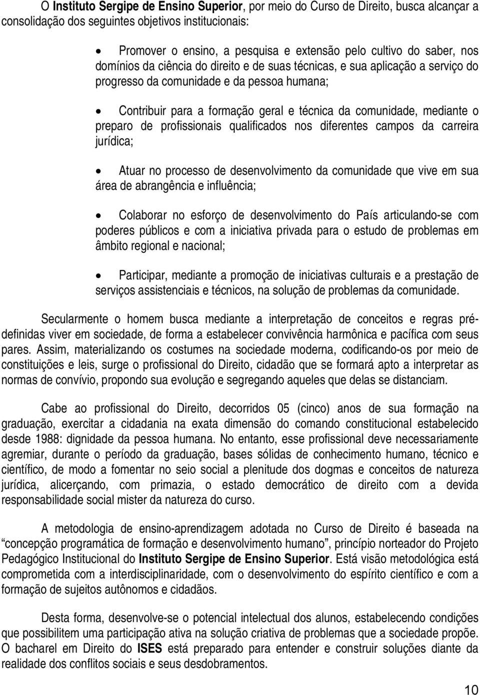 mediante o preparo de profissionais qualificados nos diferentes campos da carreira jurídica; Atuar no processo de desenvolvimento da comunidade que vive em sua área de abrangência e influência;