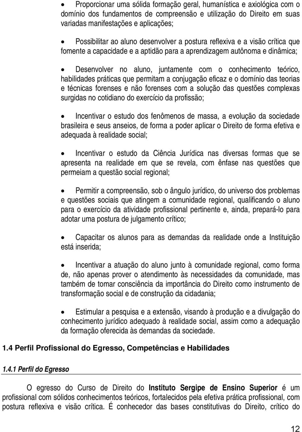 habilidades práticas que permitam a conjugação eficaz e o domínio das teorias e técnicas forenses e não forenses com a solução das questões complexas surgidas no cotidiano do exercício da profissão;